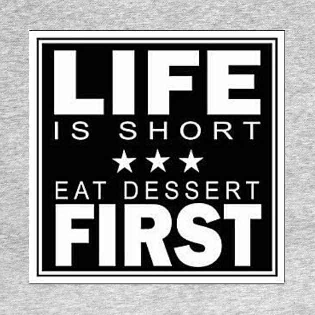 Life Is Short Eat Dessert First Funny T-Shirt by shewpdaddy